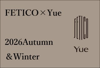 2026Autumn＆Winter　FETICO×Yue