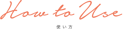 How to Use 使い方