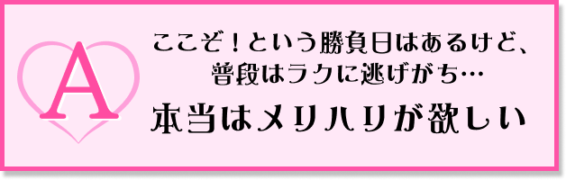 ここぞ！という勝負日はあるけど、普段はラクに逃げがち…本当はメリハリが欲しい