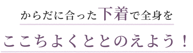 からだに合った下着で全身をここちよくととのえよう！