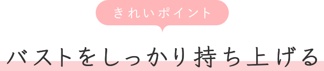 きれいポイント バストをしっかり持ち上げる