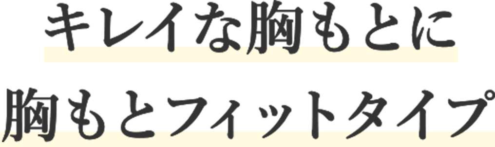 キレイな胸もとに胸もとフィットタイプ