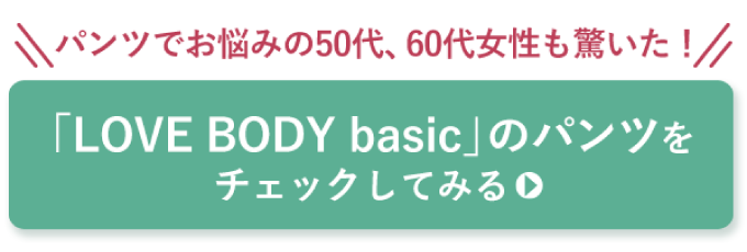 パンツでお悩みの50代、60代女性も驚いた！ 「LOVE BODY basic」のパンツをチェックしてみる