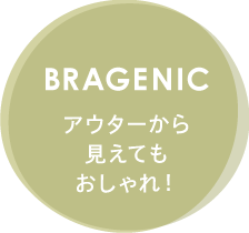 BRAGENIC アウターから見えてもおしゃれ！