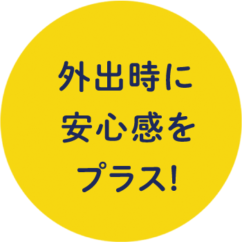 外出時に安心感をプラス!