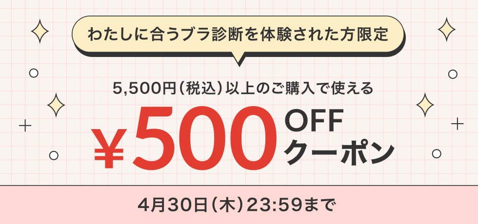 わたしに合うブラ診断を体験された方限定　500円OFFクーポン　4月30日（木）23:59まで