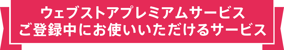 ウェブストアプレミアムサービスご登録中にお使いいただけるサービス