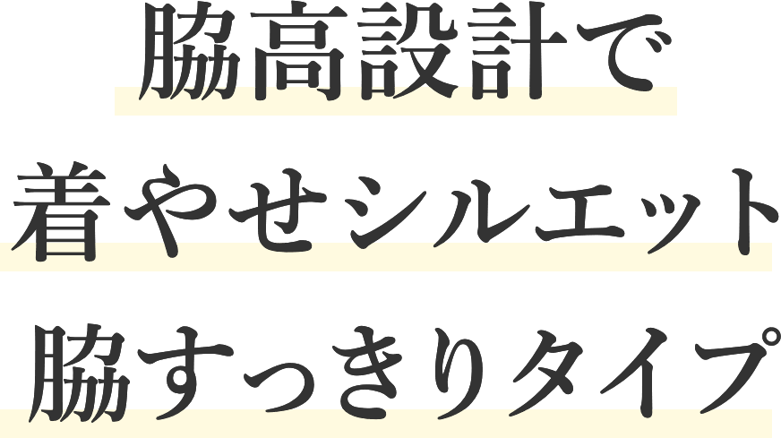 脇高設定で 着やせシルエット 脇すっきりタイプ