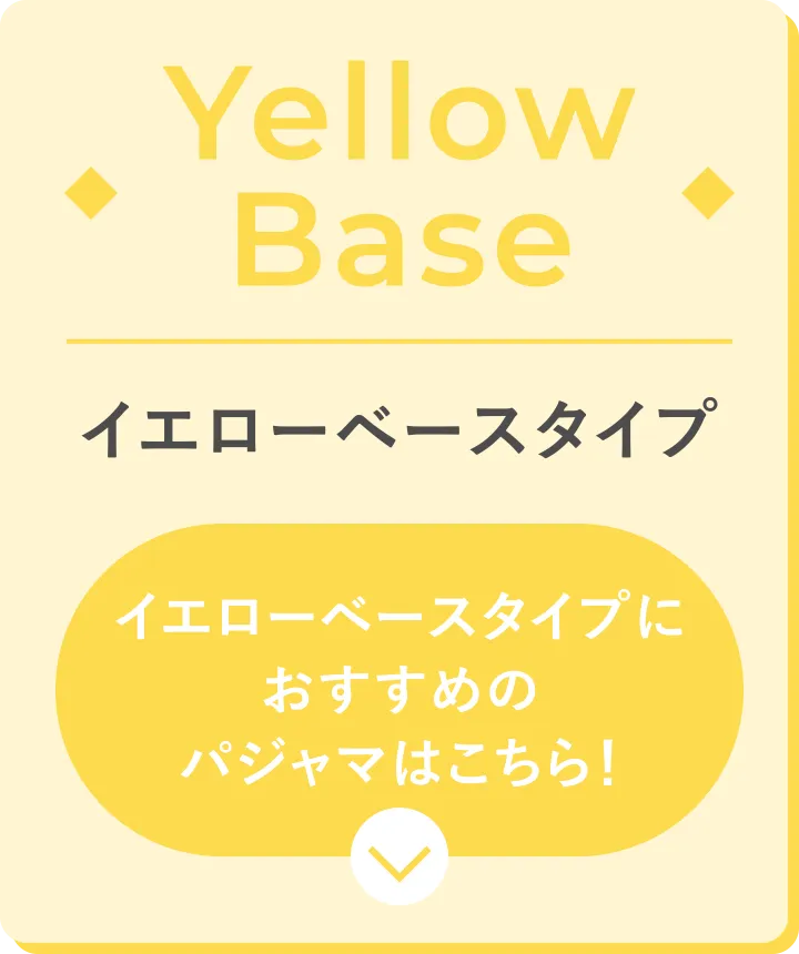 Yellow Base イエローベースタイプ イエローベースタイプにおすすめのパジャマはこちら