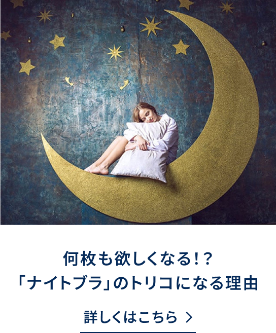 詳しくはこちら　何度も欲しくなる？「ナイトブラ」のトリコになる理由