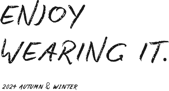 ENJOY WEARING IT. 2024 AUTUMN & WINTER