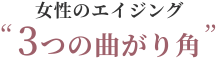女性のエイジング&ldquo;3つの曲がり角&rdquo;