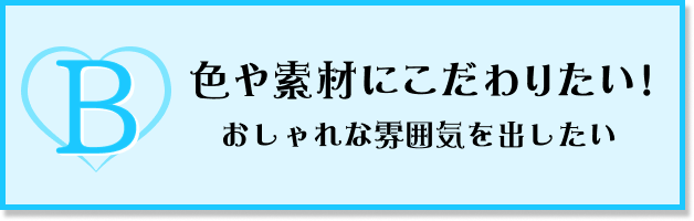 色や素材にこだわりたい！おしゃれな雰囲気を出したい