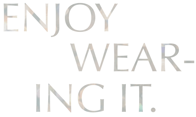 ENJOY WEARING IT.
