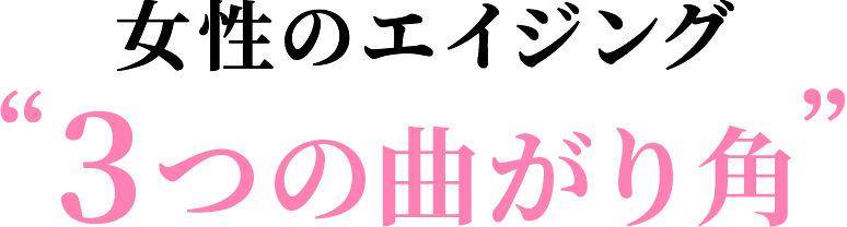 女性のエイジング“3つの曲がり角”