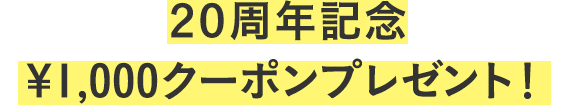 20周年記念¥1,000クーポンプレゼント！