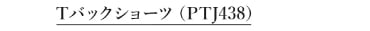Tバックショーツ　PTJ438