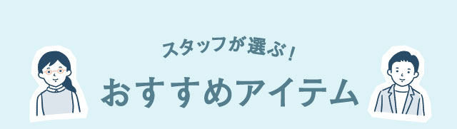スタッフが選ぶ おすすめのアイテム