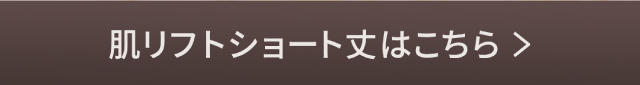 肌リフトショート丈はこちら