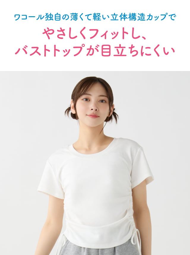 やさしくフィットし、バストトップが目立ちにくい