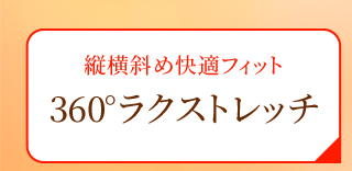縦横斜め快適フィット ３６０°ラクストレッチ